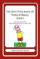 The Best Ever Book of Volleyball Jokes: Lots and Lots of Jokes Specially Repurposed for You-Know-Who 1478120096 Book Cover