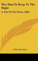 Wee Dan Or Keep To The Right: A Tale Of The Slums 1437363407 Book Cover