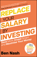 Replace Your Salary by Investing: Save More, Invest Smart and Maximise Your Money 1394176651 Book Cover