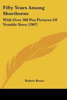 Fifty Years Among Shorthorns, With Over 300 Pen Pictures Of Notable Sires 1163973637 Book Cover