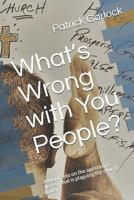 What's Wrong with You People?: A Manifesto on the Apostasy & Heresy That Is Plaguing the Church Today. 1790819687 Book Cover