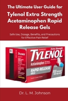 The Ultimate User Guide for Tylenol Extra Strength Acetaminophen Rapid Release Gels: Safe Use, Dosage, Benefits, and Precautions for Effective Pain Relief B0FHKVKZ7F Book Cover