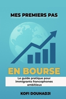 Mes Premiers Pas en Bourse: Le Guide Pratique Pour Immigrants Francophones Ambitieux B0FKHCP68S Book Cover
