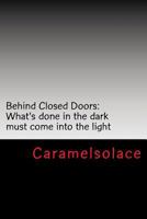 Behind Closed Doors: What's Done in the Dark Must Come Into the Light 1505753759 Book Cover
