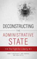 Deconstructing the Administrative State: The Fight for Liberty 1545621667 Book Cover