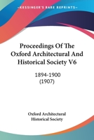 Proceedings Of The Oxford Architectural And Historical Society V6: 1894-1900 1120924030 Book Cover