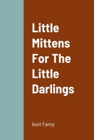 Little Mittens For The Little Darlings: Being The Second Book Of The Series 1530610613 Book Cover