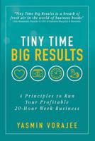Tiny Time Big Results: 4 Principles to Run Your Profitable 20-Hour Week Business 1916476104 Book Cover