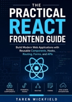The Practical React Frontend Guide: Build Modern Web Applications with Reusable Components, Hooks, Routing, Forms, and APIs B0H1CYRLMP Book Cover