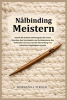 Nålbinding Meistern: Schritt-für-Schritt-Anleitung für die ersten Maschen, das Verständnis von Strickmustern, das Verbinden von Garn und die ... robustem, langlebigem Gewebe (German Edition) B0GNG7ZSYZ Book Cover