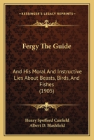 Fergy the Guide: And His Moral and Instructive Lies About Beasts, Birds, and Fishes 1165431793 Book Cover