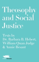 Theosophy and Social Justice: Texts by Dr. Barbara B. Hebert, William Quan Judge & Annie Besant (5) (Modern Theosophy) 1912622173 Book Cover