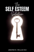 THE SELF-ESTEEM SOLUTION: Unlocking Your Potential and Embracing a Life of Self-Love and Fulfillment B0CDN7NFHK Book Cover