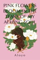 Pink Flowers Bloom in the Tears of my Aching Soul B0FSPY3SS1 Book Cover