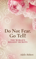 Do Not Fear. Go Tell!: The World's Biggest Secrets 1723364177 Book Cover