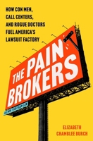 The Pain Brokers: How Con Men, Call Centers, and Rogue Doctors Fuel America's Lawsuit Factory 1668068869 Book Cover