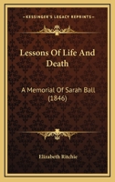 Lessons Of Life And Death: A Memorial Of Sarah Ball 1271232340 Book Cover