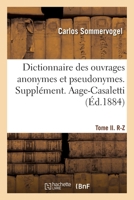 Dictionnaire Des Ouvrages Anonymes Et Pseudonymes Publiés. Tome II. R-Z: Supplément. Aage-Casaletti 232958069X Book Cover