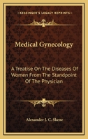 Medical Gynecology: A Treatise On the Diseases of Women from the Standpoint of the Physician 1346334226 Book Cover