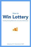 How to Win Lottery: Including Gaming Mathematics and Lottery Mathematics 1452830908 Book Cover