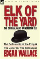 Elk of the Yard-The Criminal Cases of Inspector Elk: Volume 1-The Fellowship of the Frog & the Joker (or the Colossus) 0857065645 Book Cover