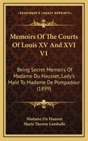 Memoirs of the Courts of Louis XV and XVI. Being secret memoirs of Madame Du Hausset, lady's maid to Madame de Pompadour, and of the Princess Lamballe Volume 1 116619115X Book Cover