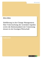Einführung in das Change Management. Eine Untersuchung der zentralen Aspekte sowie die Bedeutsamkeit der Umsetzung dessen in der heutigen Wirtschaft 3346409457 Book Cover