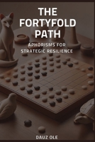 The Fortyfold Path: Aphorisms for Strategic Resilience B0F2ZDHZM5 Book Cover