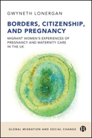 Borders, Citizenship and Pregnancy: Migrant Women's Experiences of Pregnancy and Maternity Care in the UK (Global Migration and Social Change) 1529234514 Book Cover