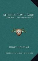 Athènes, Rome, Paris: L'Histoire Et Les Mœurs 1246062801 Book Cover