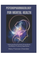 Psychopharmacology For Mental Health: Understanding Psychiatric Drugs, Brain, And Modern Treatment Approaches B0G78SSQLQ Book Cover