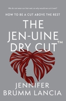 The Jen-uine Dry Cut(TM): How To Be A Cut Above The Rest 1958892076 Book Cover