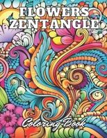 Flowers Zentangle Coloring Book for Adults: High Quality +100 Adorable Designs for All Ages B0CR5TP13C Book Cover