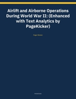Airlift and Airborne Operations During World War II: (Enhanced with Text Analytics by PageKicker) (Kdp Print Rescue) B0HC25XGSL Book Cover