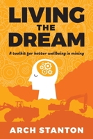 Living the Dream: A toolkit for better wellbing in mining 0645285706 Book Cover