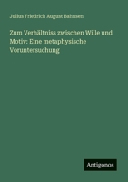 Zum Verhältniss zwischen Wille und Motiv: Eine metaphysische Voruntersuchung (German Edition) 3388939357 Book Cover