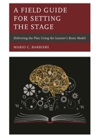 A Field Guide for Setting the Stage: Delivering the Plan Using the Learner's Brain Model 1475841191 Book Cover