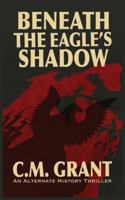Beneath the Eagle's Shadow 1069865923 Book Cover