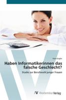 Haben Informatikerinnen das falsche Geschlecht?: Studie zur Berufswahl junger Frauen 3639433777 Book Cover