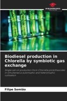 Biodiesel production in Chlorella by symbiotic gas exchange: Single cell oil production from Chlorella protothecoides in simultaneous autotrophic and heterotrophic cultivation 6208740665 Book Cover