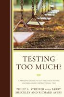 Testing Too Much?: A Principal's Guide to Cutting Back Testing and Reclaiming Instructional Time 1475833679 Book Cover