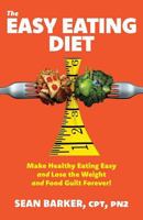 The Easy Eating Diet: Make Healthy Eating Easy and Lose the Weight and Food Guilt Forever! 1773709828 Book Cover