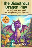 The Disastrous Dragon Play: The Play That Fell Apart and Brought Everyone Together (children learning store) B0H3DMDYRC Book Cover