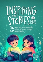 Inspiring Short Stories for Kids: 25 Magic Tales with Empowering Lessons to Cultivate Children’s Inner Strength. 5-Minute Bedtime stories for 4-8 boys and girls (Inspiring Stories) B0DT1JVY4J Book Cover