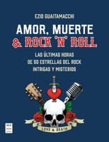 Amor, muerte & rock 'n' roll / Love, Death & Rock 'n' Roll: Las últimas horas de 50 estrellas del rock intrigas y misterios (Música) (Spanish Edition) 8418703725 Book Cover