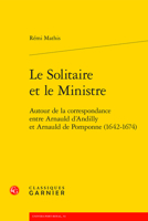Le Solitaire Et Le Ministre: Autour de la Correspondance Entre Arnauld d'Andilly Et Arnauld de Pomponne (1642-1674) (French Edition) 2406092429 Book Cover