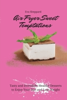 Air Fryer Sweet Temptations: Tasty and Incredibly Healthy Desserts to Enjoy Your Diet and Lose Weight 1803176121 Book Cover