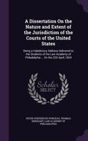 A Dissertation On The Nature And Extent Of The Jurisdiction Of The Courts Of The United States 116452500X Book Cover