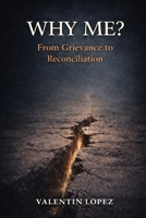 Why Me?: From Grievance to Reconciliation B0GNZV99WL Book Cover