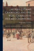 Morris D'Camp Crawford and His Wife, Charlotte Holmes Crawford; Their Lives, Ancestries and Descendants, by Frank L. Crawford. 1014405343 Book Cover